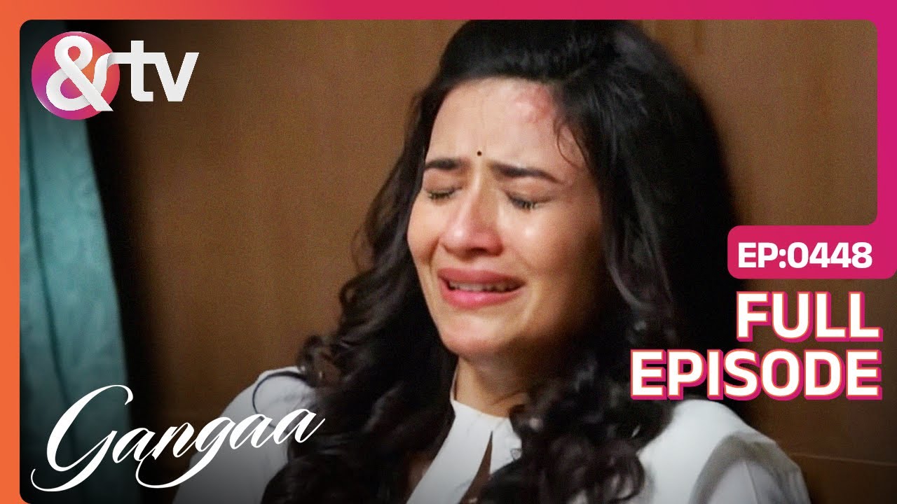 क्यों रो पड़ी Gangaa? |Gangaa |Full Ep 448@And TV
