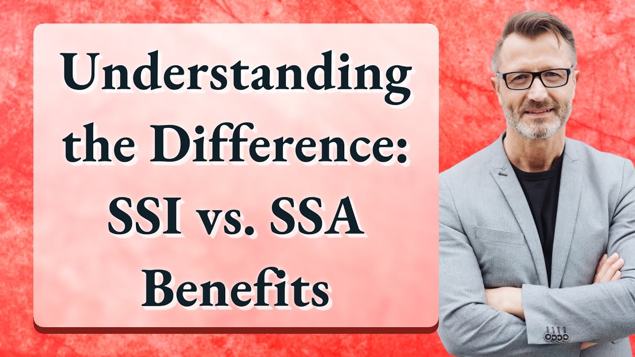 Understanding the Difference: SSI vs. SSA Benefits