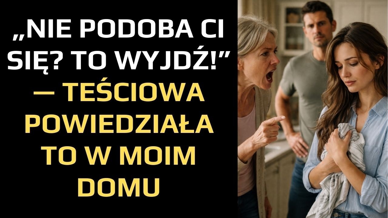 „NIE PODOBA CI SIĘ? TO WYJDŹ!” — TEŚCIOWA POWIEDZIAŁA TO W MOIM DOMU