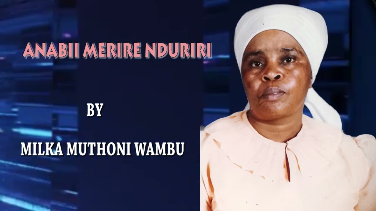 ANABII MERIRE NDURIRI BY MILKA MUTHONI WAMBU