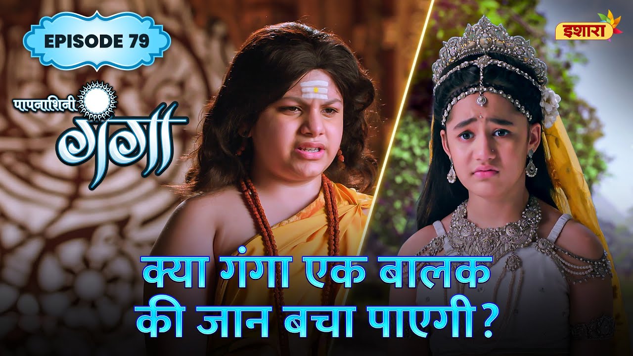Kya Ganga Bacha Payegi Ek Baalak Ki Jaan? | FULL Episode 79 | Paapnaashini Ganga | Ishara TV