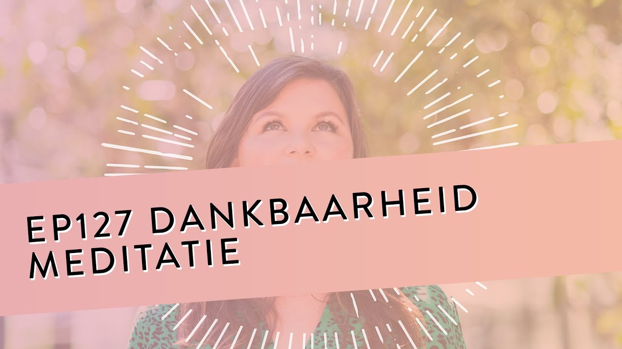 EP 127 - Dankbaarheid Meditatie | Volledig Toelaten Waar Je Dankbaar Voor Bent | Geleide Meditatie