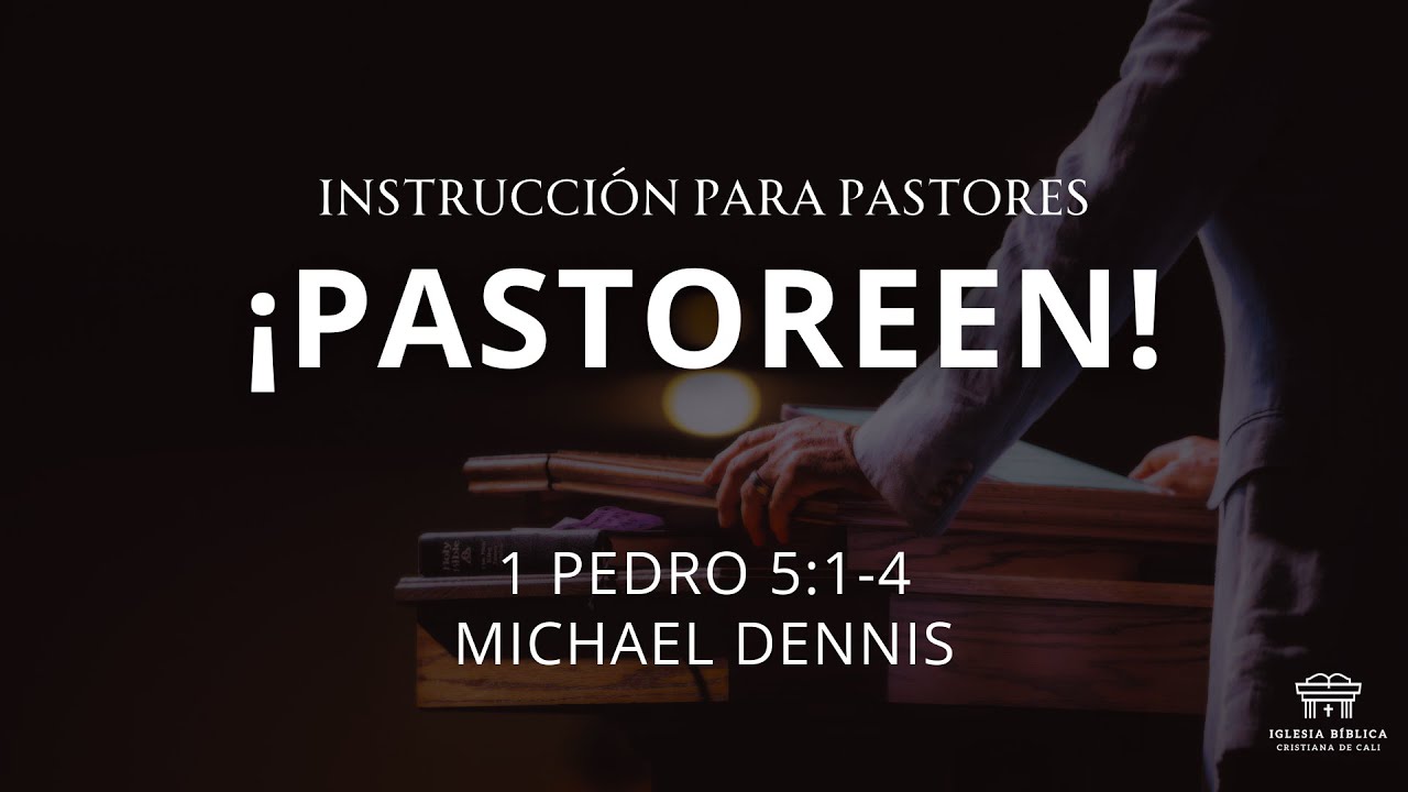 Instrucción para pastores: ¡Pastoreen! | 1Pedro 5:1-4 |  Michael Dennis