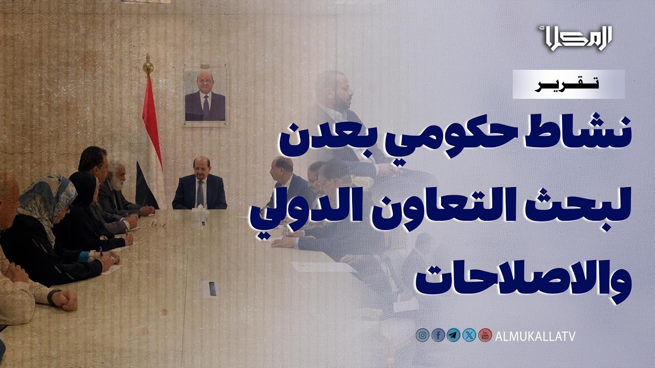 تقرير | نشاط حكومي في عدن يركز على التعاون الدولي والإصلاحات ودعم السلطات المحلية