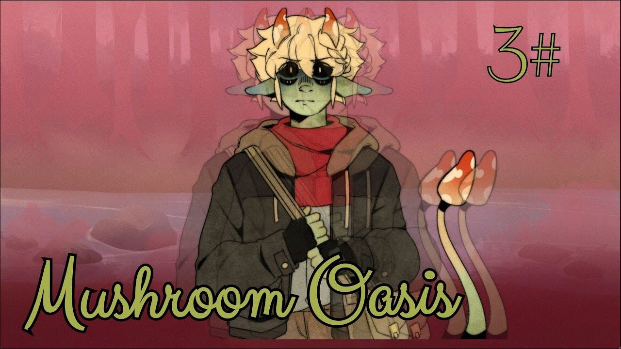 Я не могу дать тебе уйти... / Mushroom Oasis / 3 часть