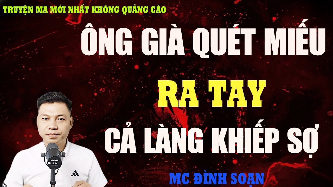 TRUYỆN MA：ÔNG GIÀ QUÉT MIẾU RA TAY – THÂN PHẬN THẬT KHIẾN CẢ LÀNG KHIẾP SỢ