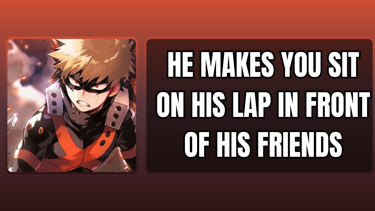 He makes you sit on his lap - Bakugou x listener