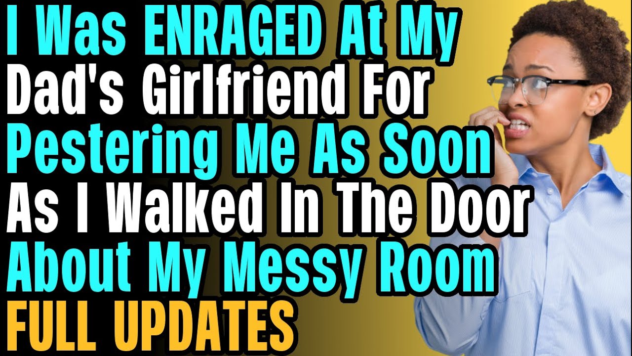 UPDATED: AITA For Blowing Up On My Dad's GIrlfriend For Telling Me To Clean My Room?