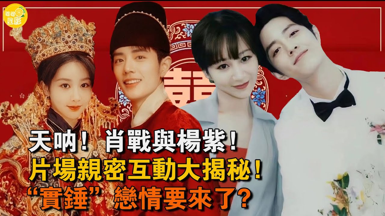 天吶！肖戰楊紫片場親密互動大揭秘，“實錘”戀情要來了？#肖戰#楊紫#親密互動#揭秘#戀情#