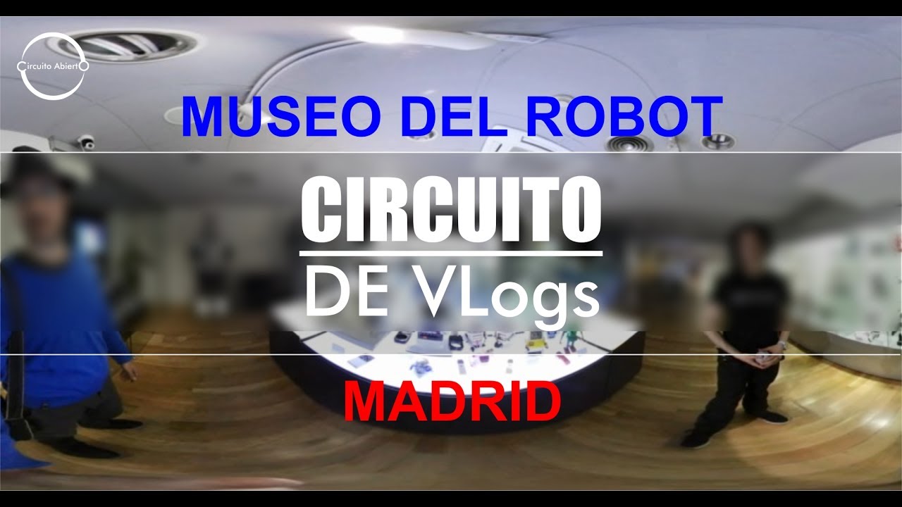 360 MUSEO DEL ROBOT Madrid. Circuito de Vlogs