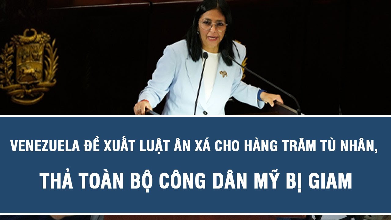Thời sự nóng: Venezuela đề xuất luật ân xá cho hàng trăm tù nhân, thả toàn bộ công dân Mỹ bị giam