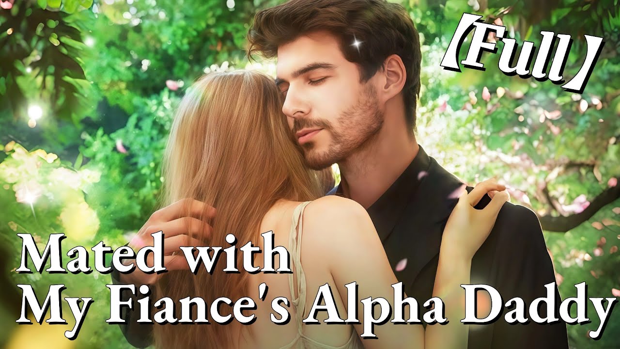 💥💥FULL1-100🎀😳|Mated with My Fiance's Alpha Daddy #cdrama #fullmovie
