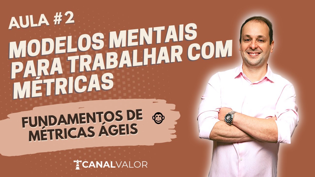 MODELOS MENTAIS PARA TRABALHAR COM MÉTRICAS 🐵 | AULA #2 | FUNDAMENTOS DE MÉTRICAS ÁGEIS