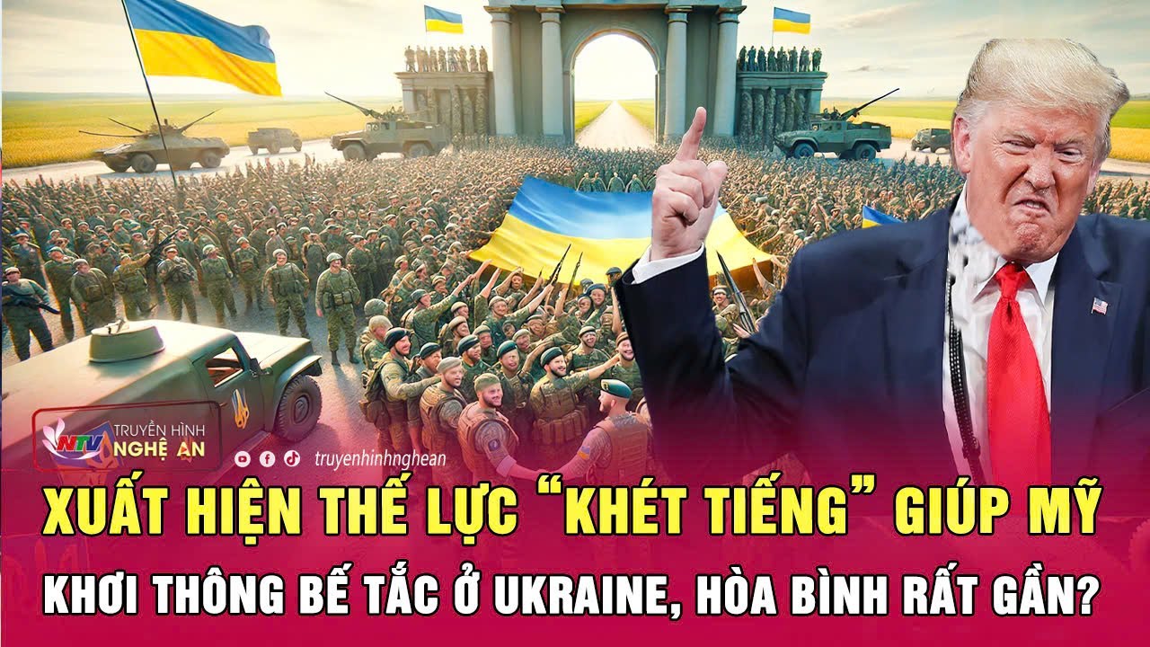 Toàn cảnh: Xuất hiện thế lực “khét tiếng” giúp Mỹ khơi thông bế tắc ở Ukraine, hòa bình rất gần?