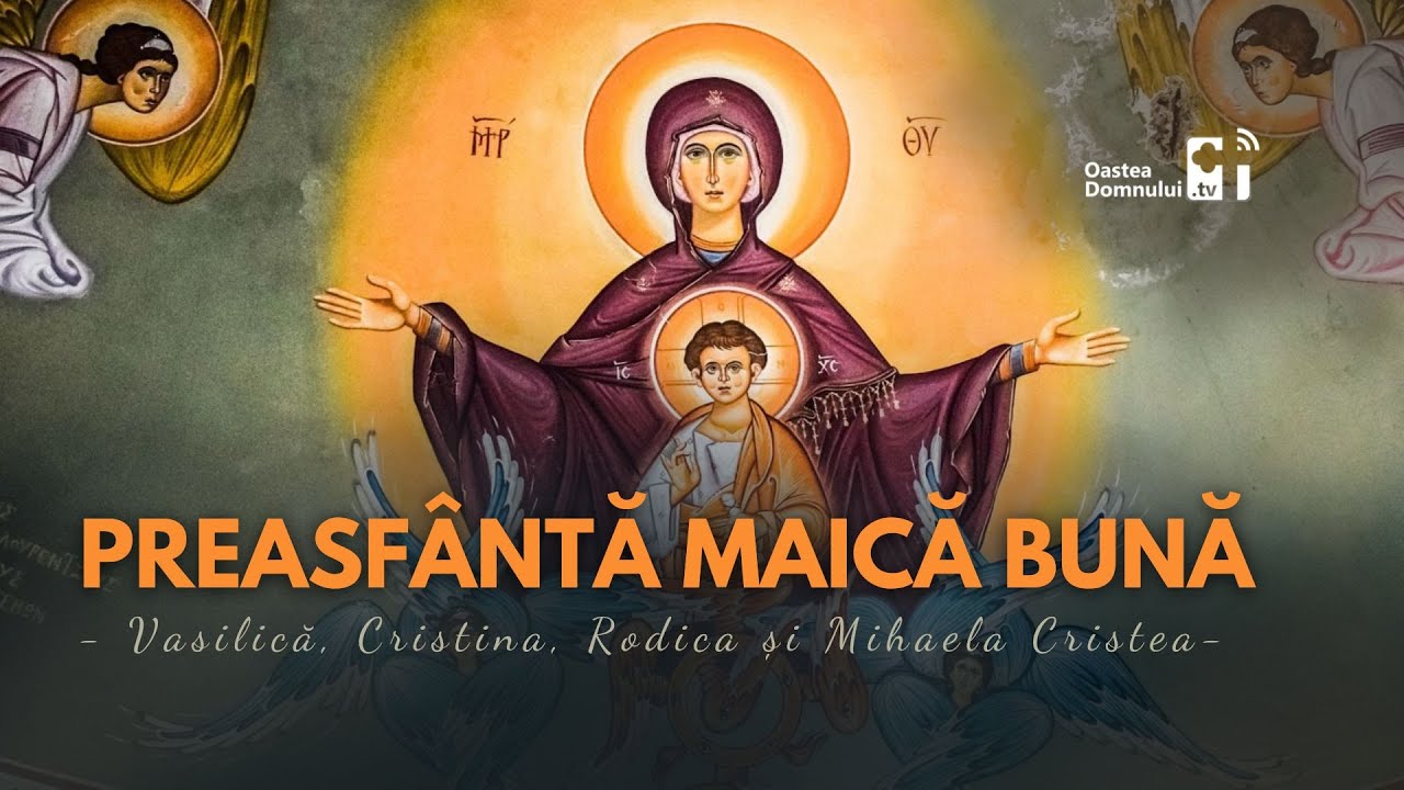 Preasfântă Maică Bună | Cântare | Vasilică, Cristina, Rodica și Mihaela Cristea | Oastea Domnului