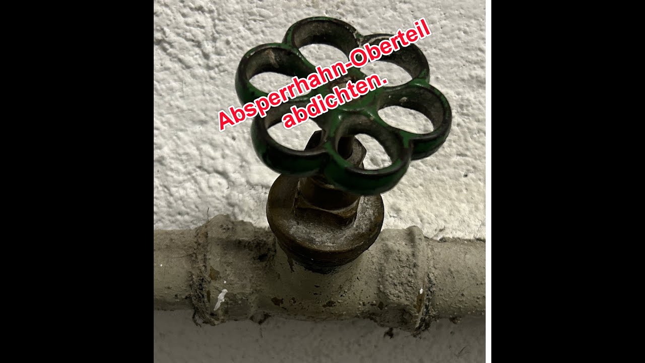 Absperrhahn Oberteil wechseln und abdichten