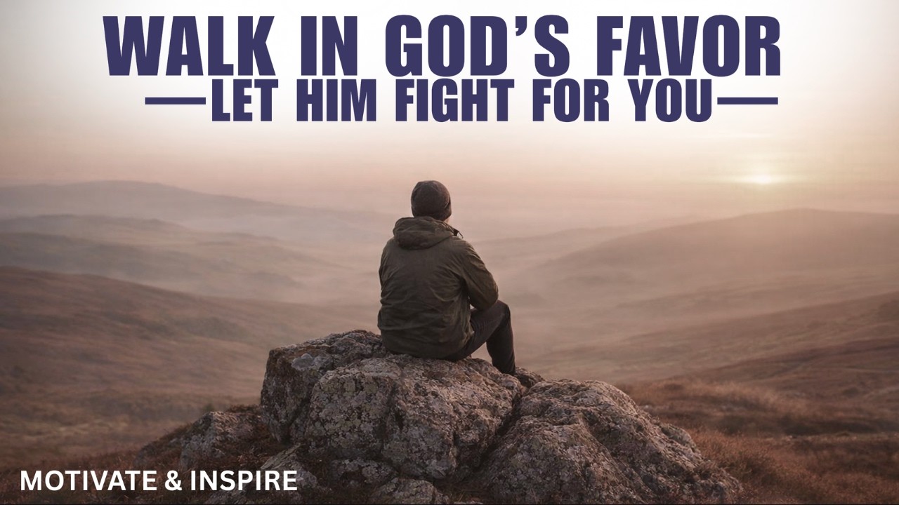 WALK IN GOD’S FAVOR AND LET HIM FIGHT FOR YOU | CHRISTIAN MOTIVATION
