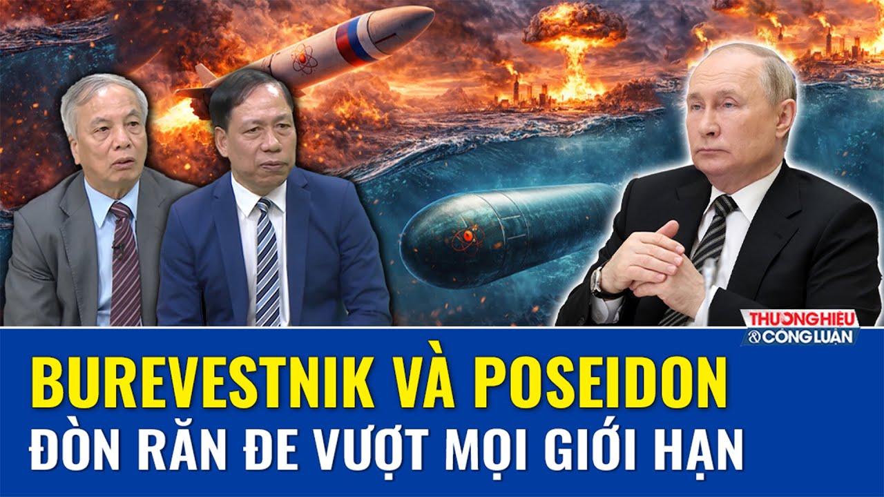 THẾ GIỚI HÔM NAY: Nga hé lộ nguồn gốc vũ khí hạt nhân “tận thế” Burevestnik và Poseidon