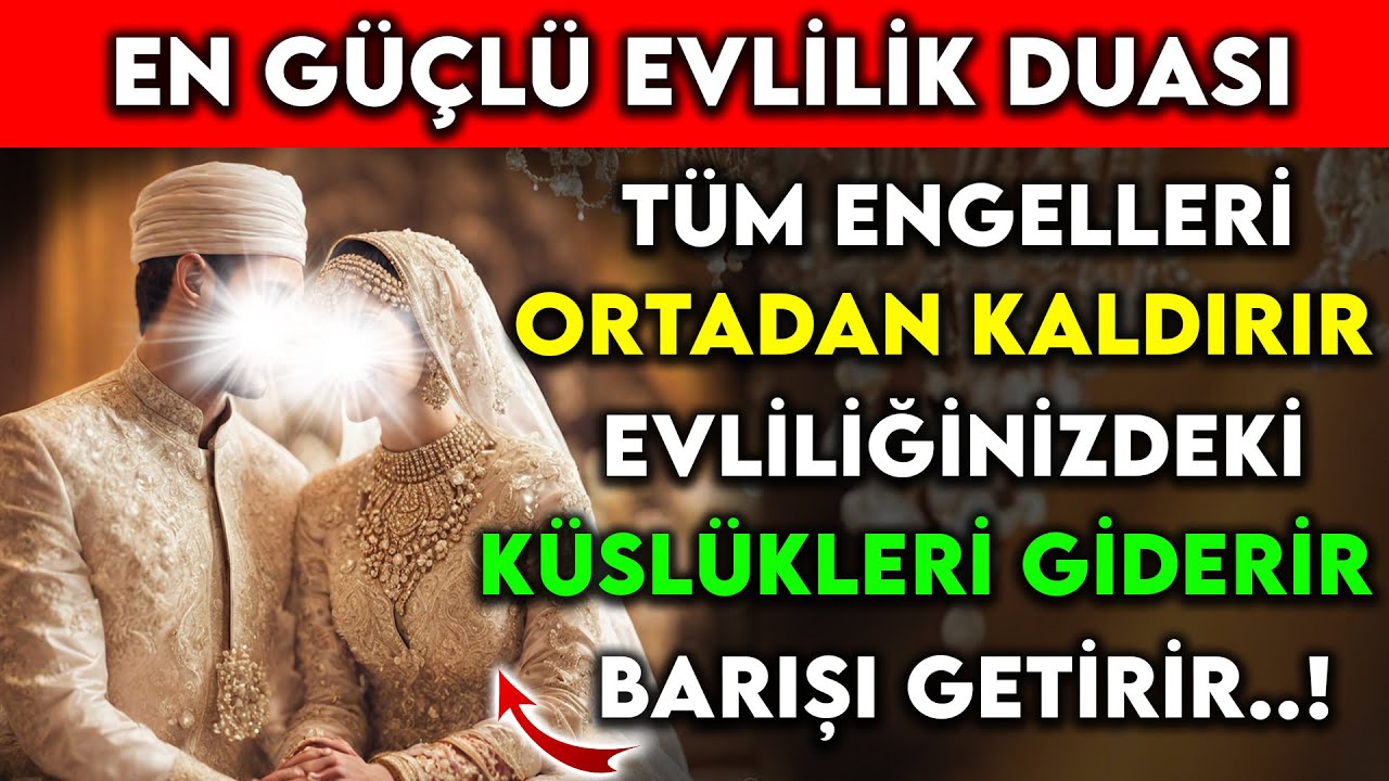 EN GÜÇLÜ EVLİLİK DUASI ! TÜM ENGELLERİ ORTADAN KALDIRIR VE KÜSLÜKLERİ GİDERİP, BARIŞ GETİRİR...