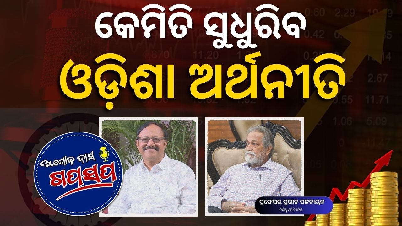 AshokDasGapaSapa: ଓଡ଼ିଶାର ଉନ୍ନତି ପାଇଁ ଆମେ କେଉଁ ସବୁ କଥାକୁ ଗୁରୁତ୍ୱ ଦେବା Economist's Take for Odisha