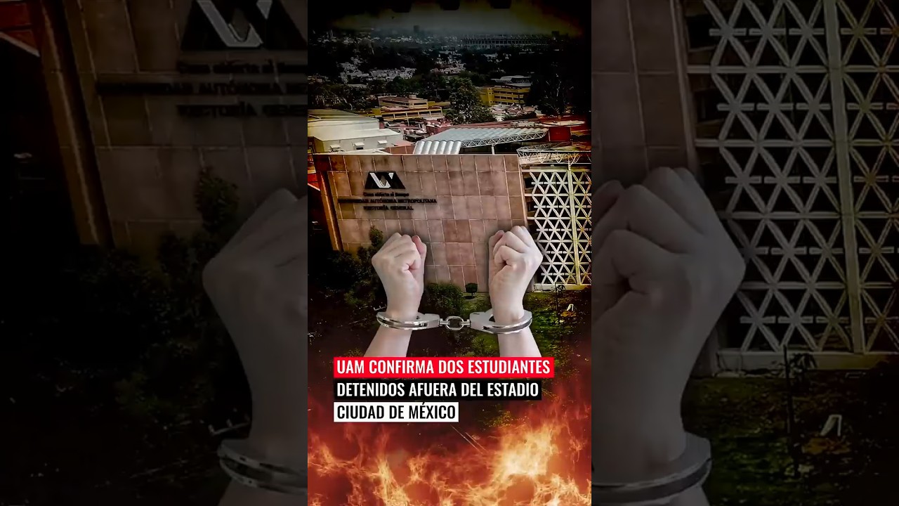 🚨 UAM confirma detenci&oacute;n de dos estudiantes durante protestas por el Mundial 2026