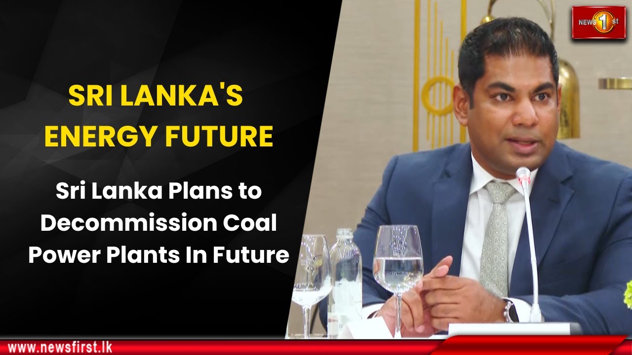 SRI LANKA'S ENERGY FUTURE :Sri Lanka Plans to Decommission Coal Power Plants In Future