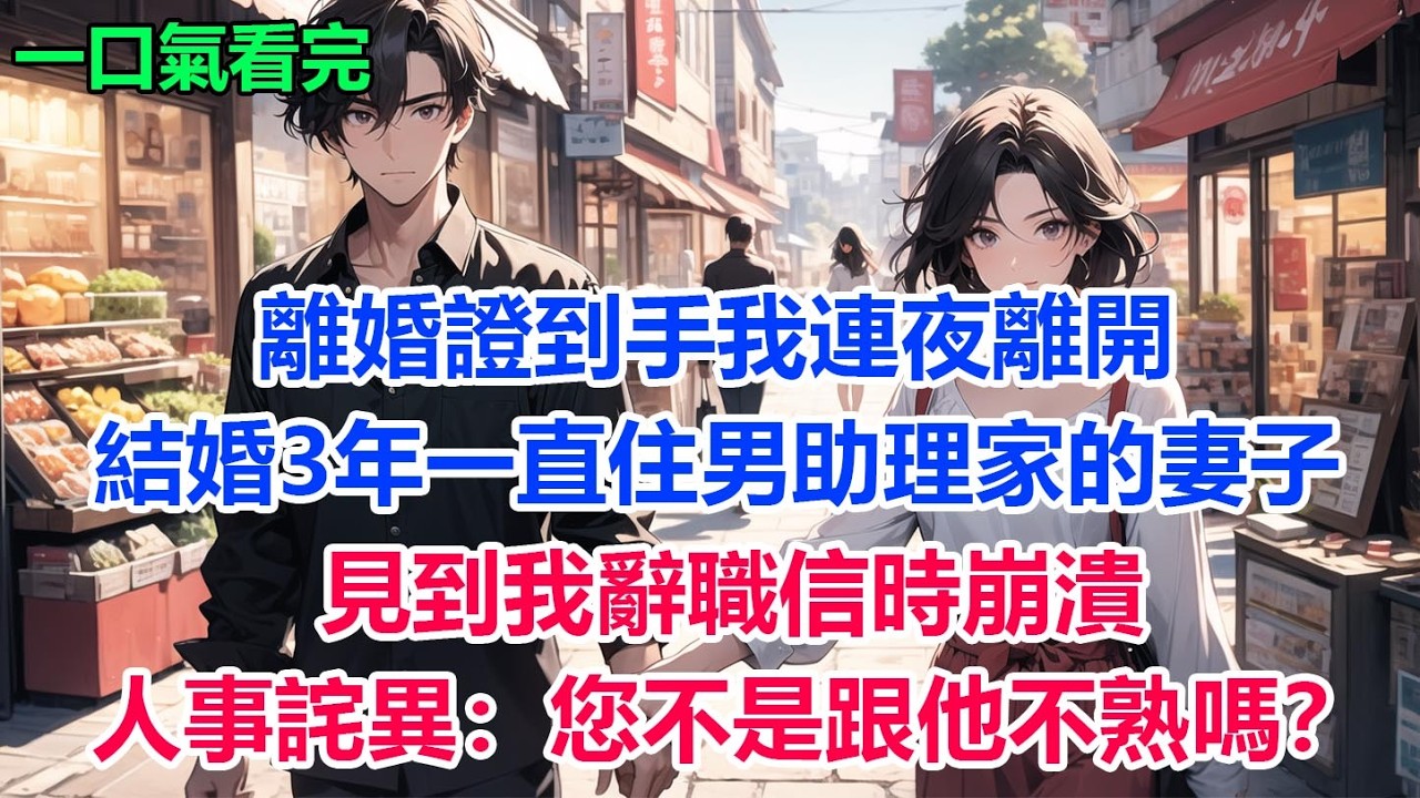 離婚證到手我連夜離開，結婚3年一直住男助理家的妻子，見到我辭職信時崩潰，人事詫異：“您不是跟他不熟嗎？”