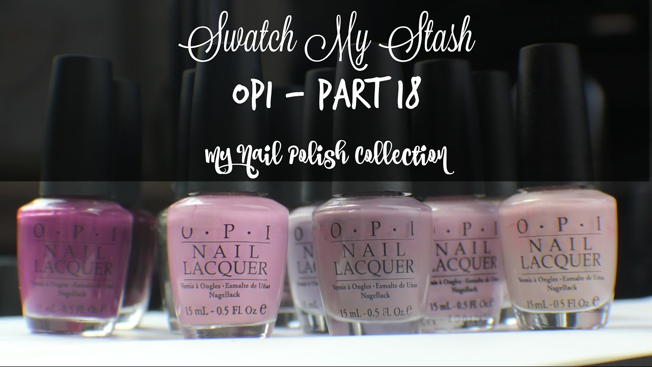 Swatch My Stash - OPI Part 18 | My Nail Polish Collection
