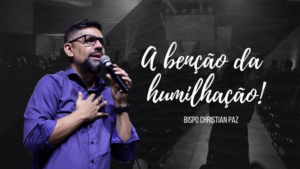 Bispo Christian Paz | A ben&ccedil;&atilde;o da humilha&ccedil;&atilde;o!