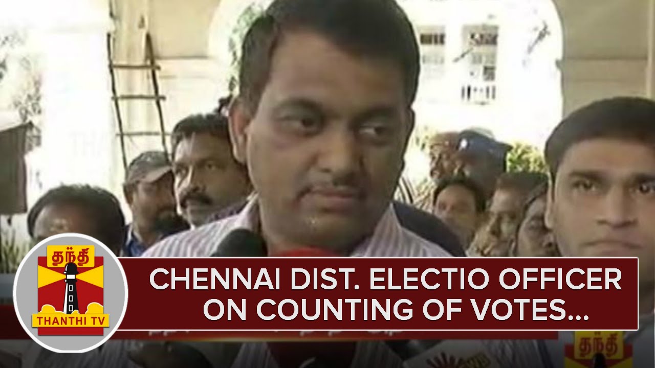 Chennai District Election Officer Chandramohan on Counting of Votes - Thanthi TV