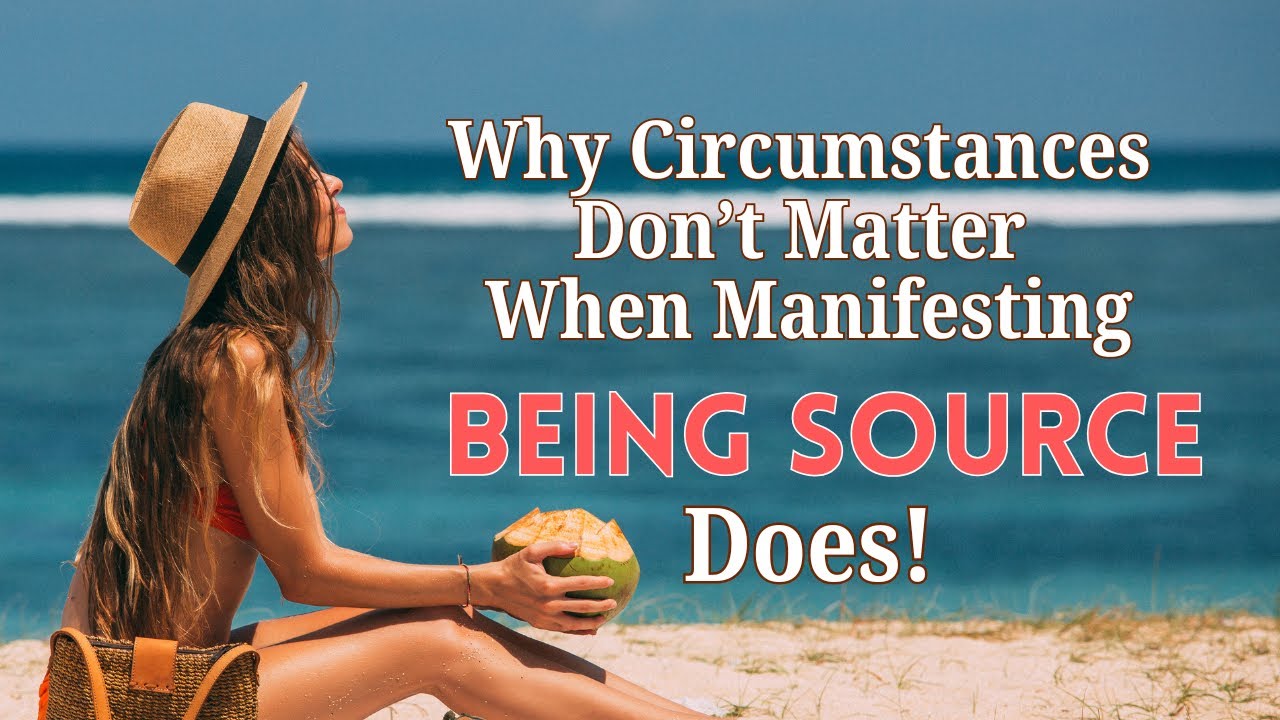 Why Circumstances Don&rsquo;t Matter When Manifesting - Being Source Does!
