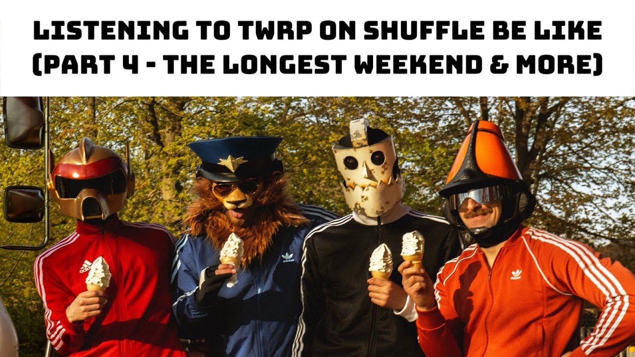 Listening to TWRP on Shuffle Be Like (Part 4 - The Longest Weekend & More)