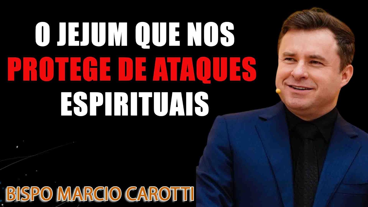 O JEJUM QUE NOS PROTEGE DE ATAQUES ESPIRITUAIS ¦ BISPO MARCIO CAROTTI