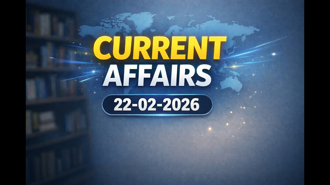 Current Affairs 22 February 2026 | Daily CA for Competitive Exams