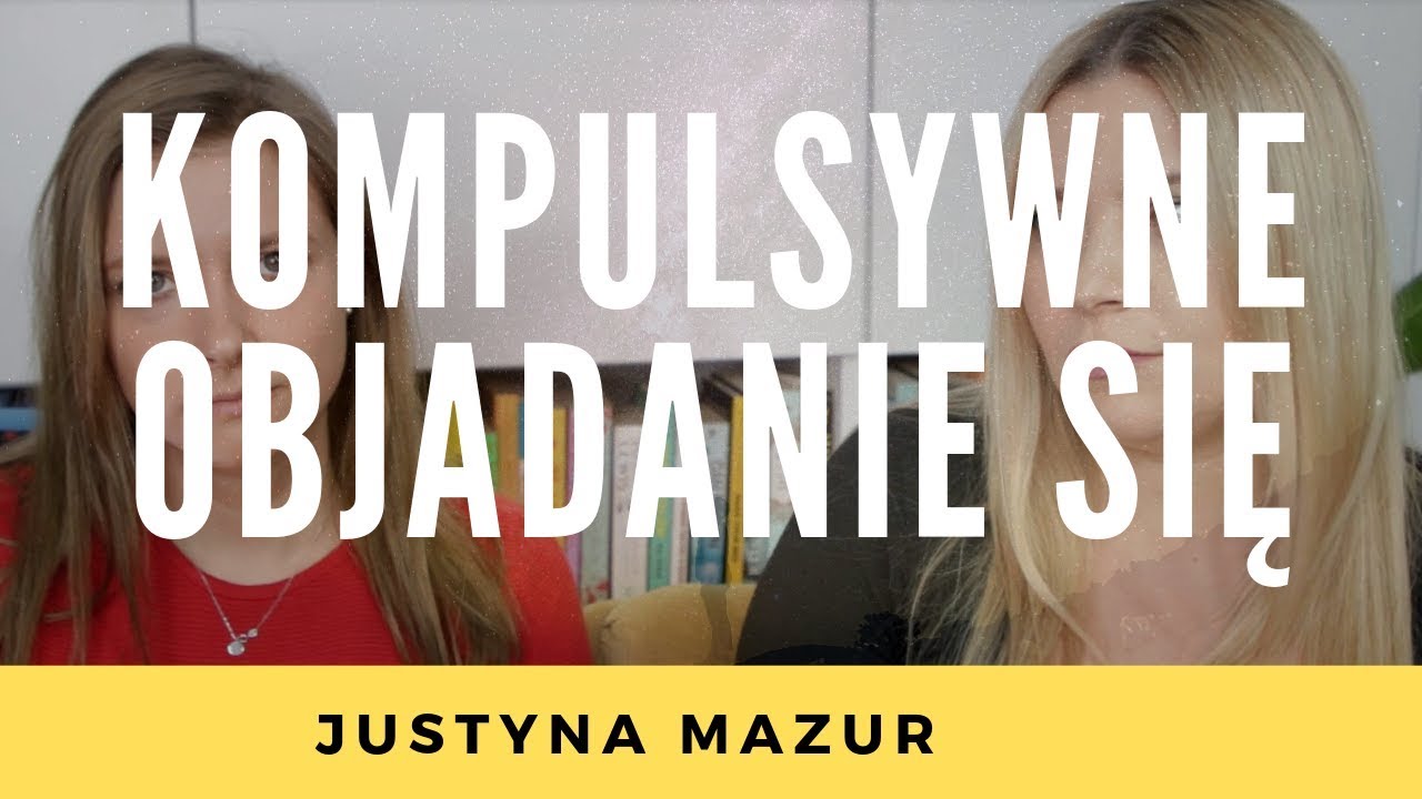JAK POKONAĆ KOMPULSYWNE OBJADANIE SIĘ - ROZMOWA Z JUSTYNĄ MAZUR
