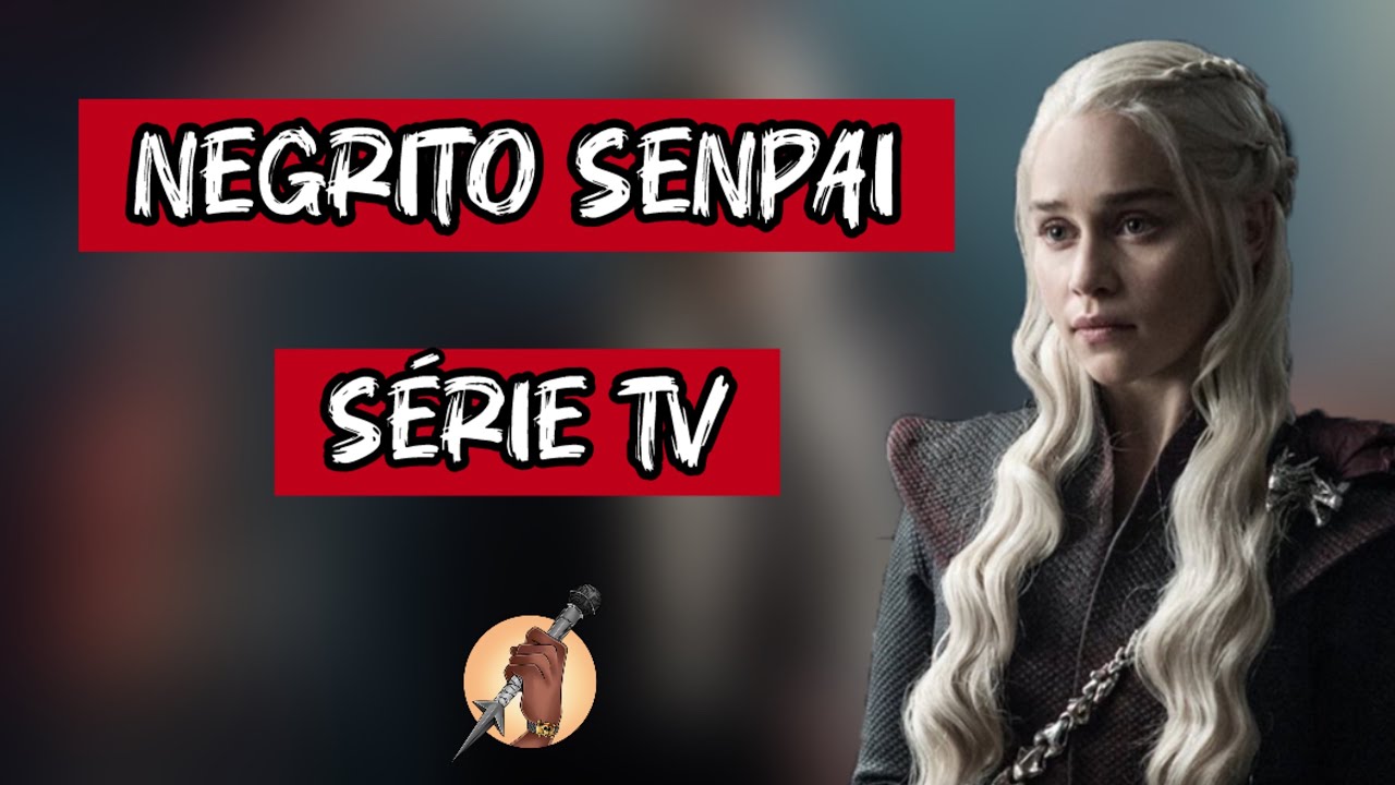 NEGRITO SENPAI - S&Eacute;RIE TV