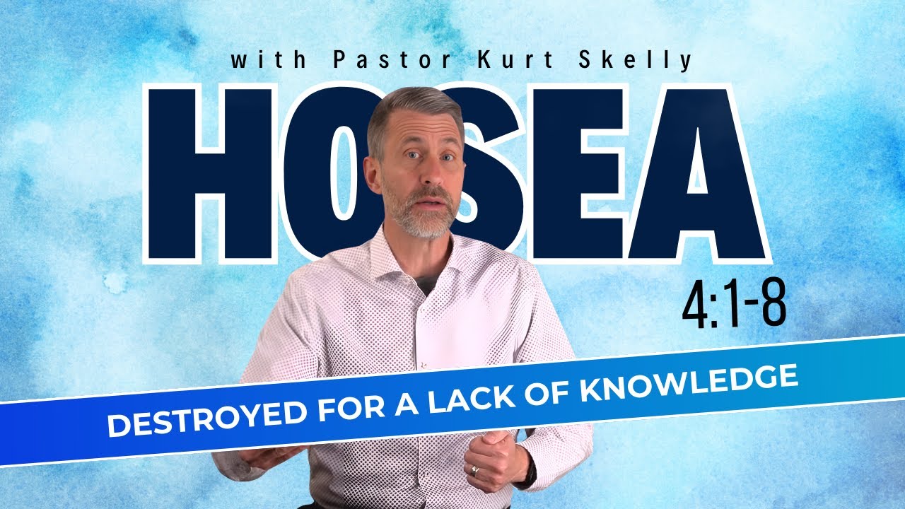 Destroyed for a Lack of Knowledge | Hosea 4:1-8 | Pastor Kurt