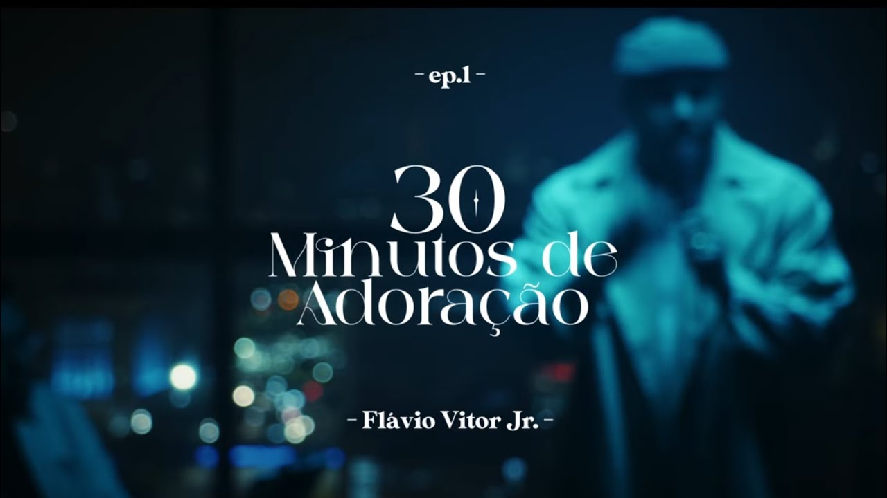 30 MINUTOS DE ADORAÇÃO COM FLÁVIO VITOR JR — EP. 01 (AO VIVO)