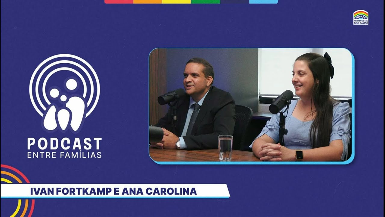 Podcast Entre Famílias IPDA - Participação Pastor Ivan Fortkamp e Ana Carolina