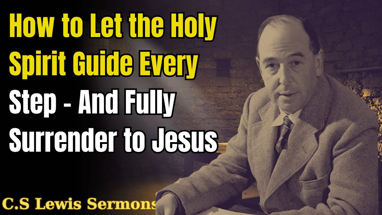 How to Let the Holy Spirit Guide Every Step—And Fully Surrender to Jesus | C.S Lewis Sermons