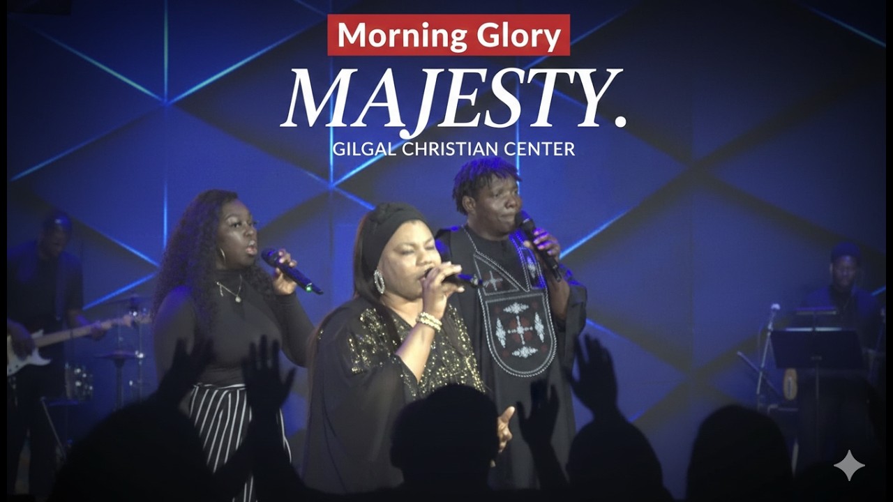 GILGAL CHRISTIAN CENTER || MAJESTY || MORNING GLORY