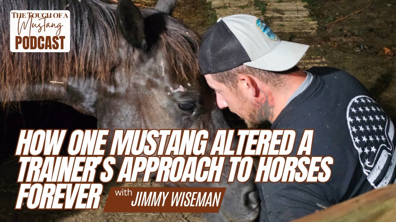 Taught How to Love Correctly by a Difficult Mustang with Jimmy Wiseman | Episode 54