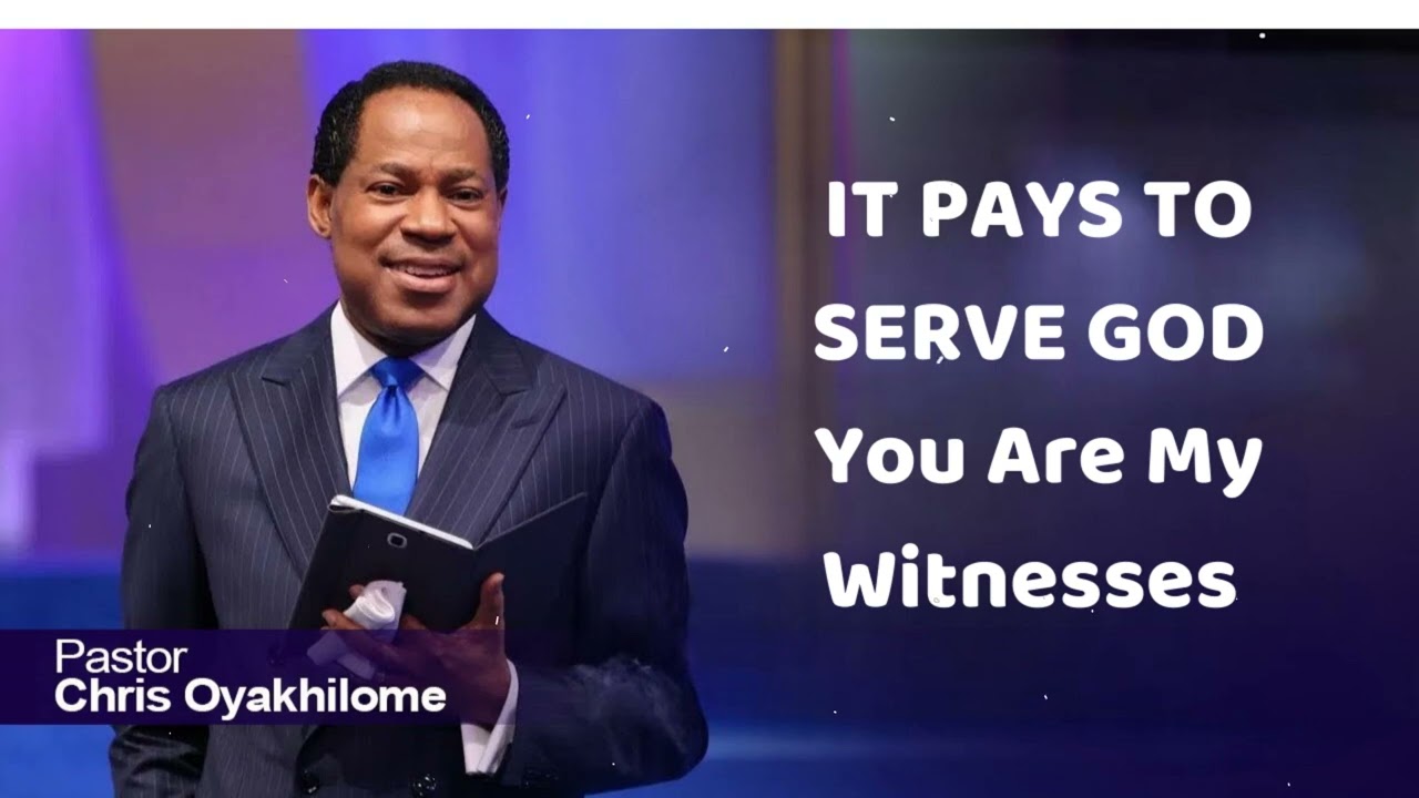 IT PAYS TO SERVE GOD  You Are My Witnesses - Pastor Chris Oyakhilome