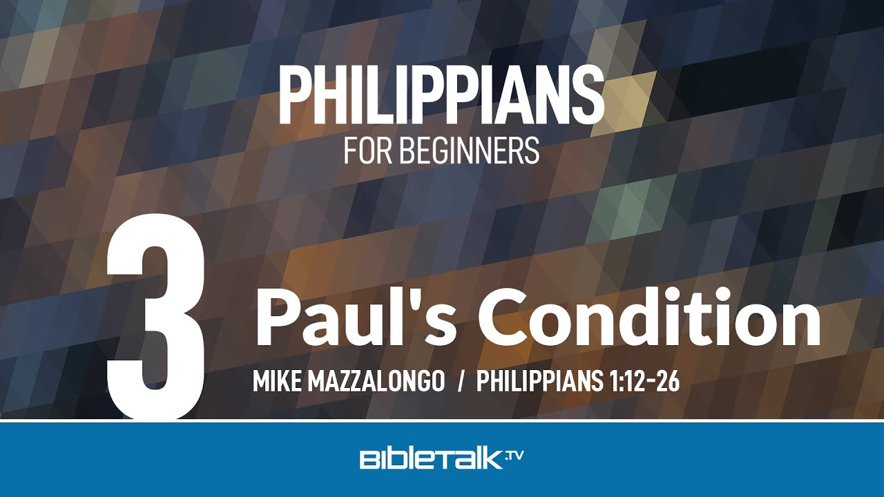 Paul's Condition (Philippians 1:12-26) – Mike Mazzalongo | BibleTalk.tv