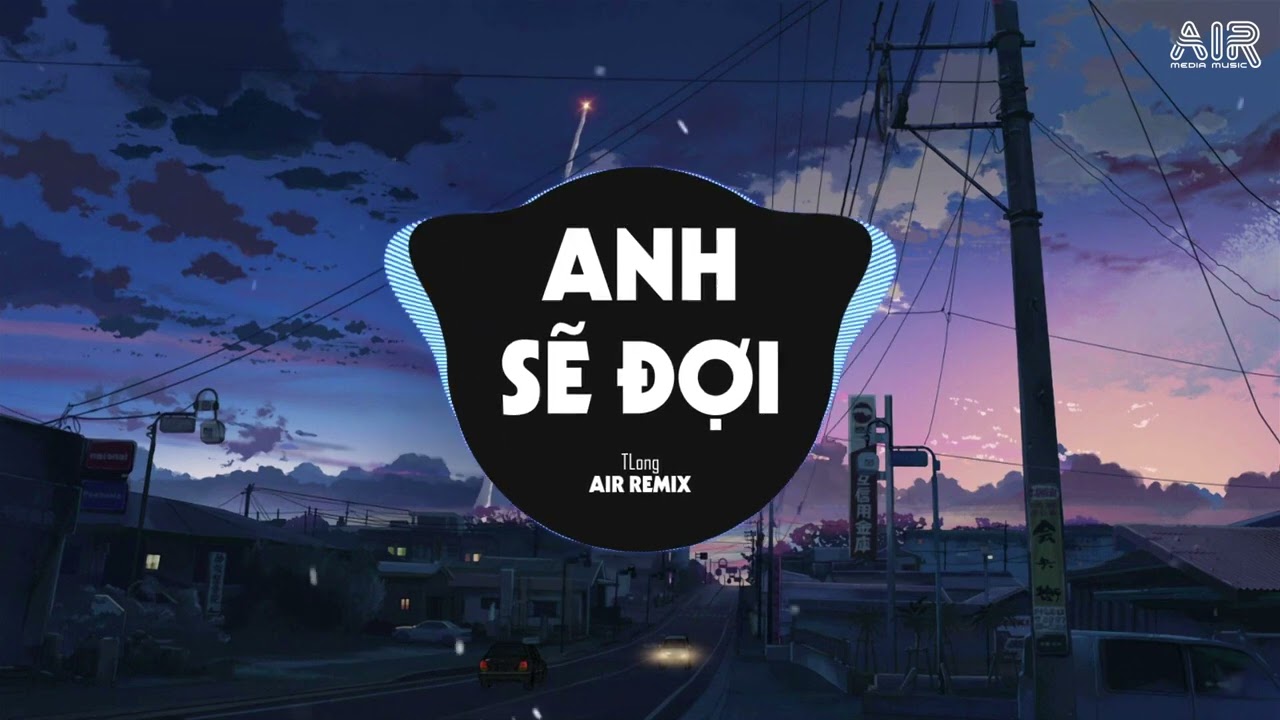 Anh Sẽ Đợi (AIR Remix) - TLong x Tô Minh ♫ Dù Tình Này Giờ Đã Trái Ngang Chỉ Muốn Bên Người Remix