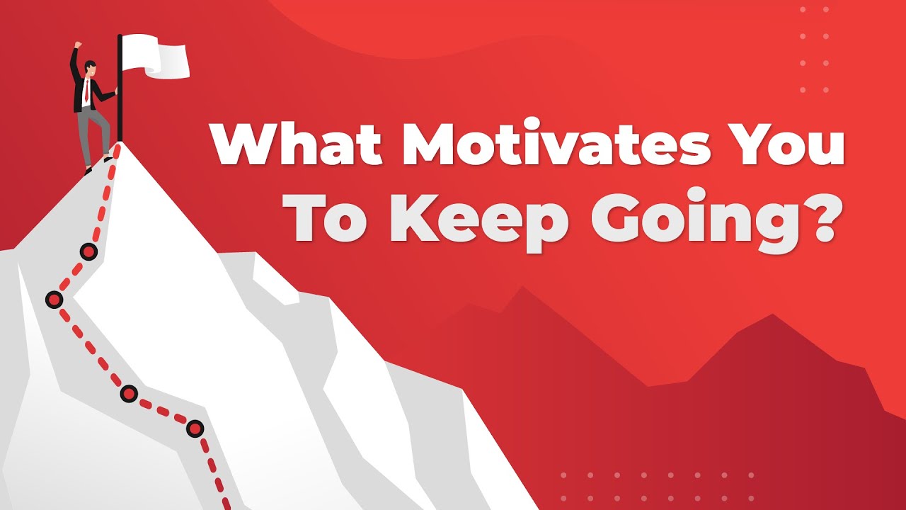 What Motivates You To Keep Going?