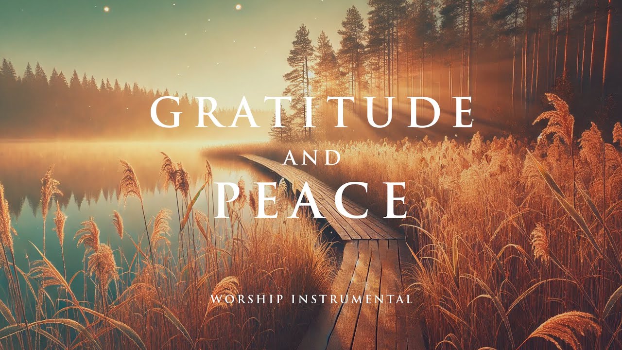 GRATITUDE AND PEACE -  Soothing Worship Instrumental for Prayer, Devotion, and Peace