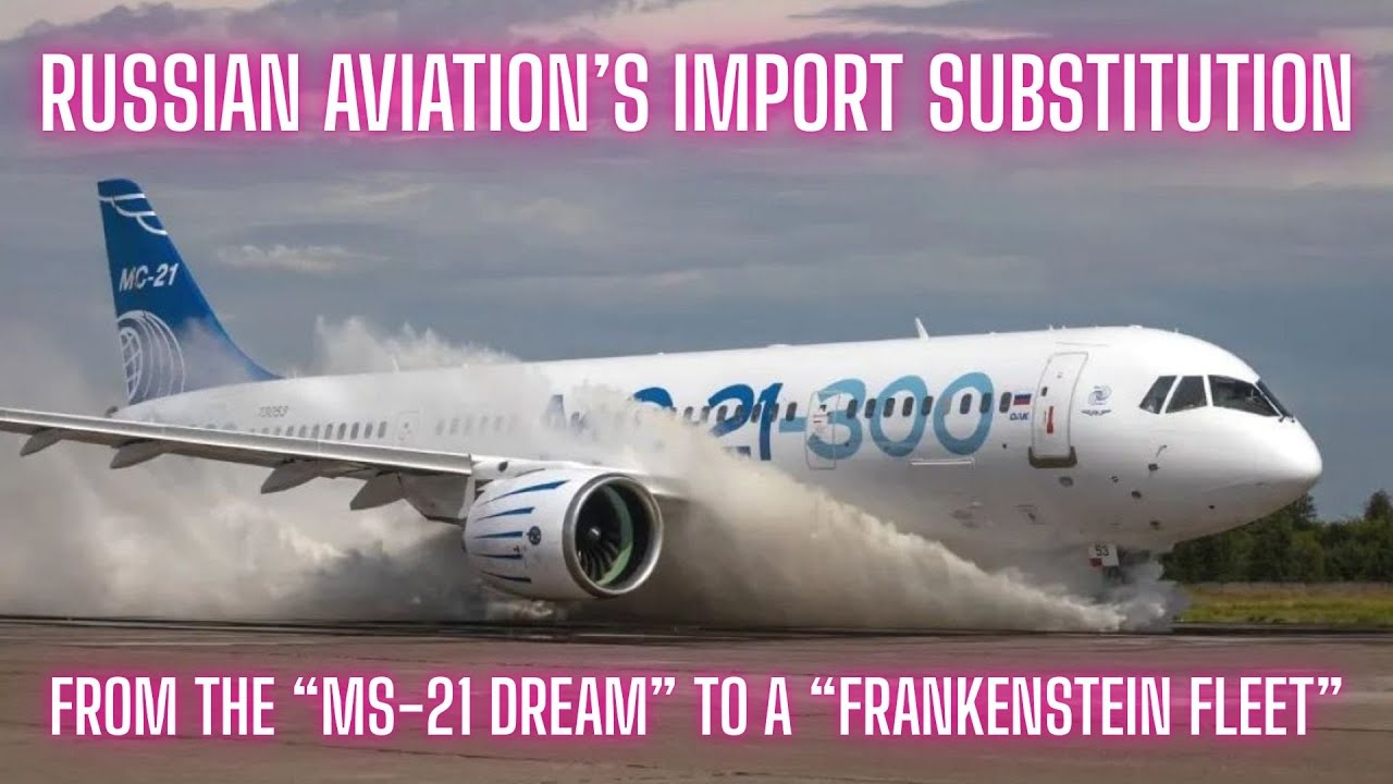 Russian Aviation&rsquo;s Import Substitution: From the &ldquo;MS-21 Dream&rdquo; to a &ldquo;Frankenstein Fleet&rdquo;