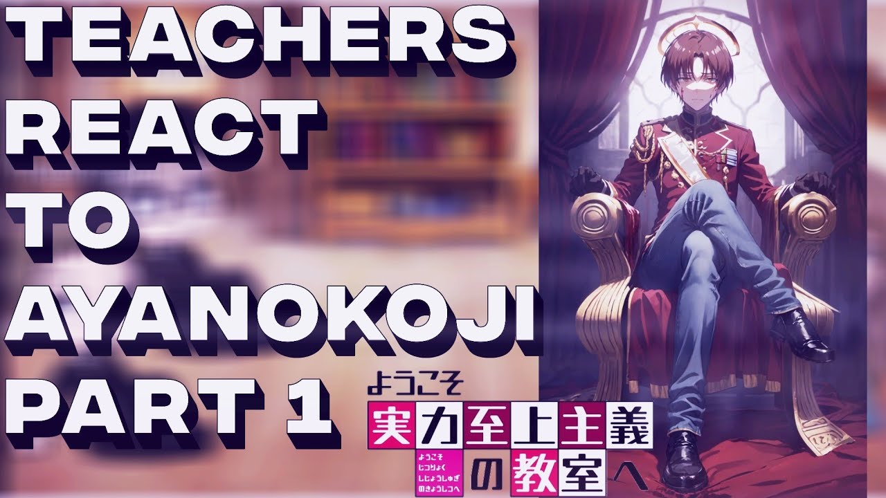Teachers react to ayanokoji part 1 || classroom of the elite react to ayanokoji part 1||