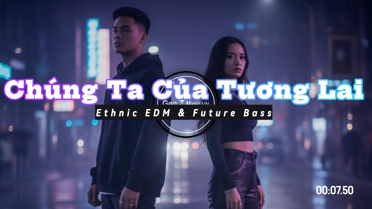Chúng Ta Của Tương Lai – Chill Future Bass | Có Những Tương Lai Không Còn Nhau | GEn Z music VN